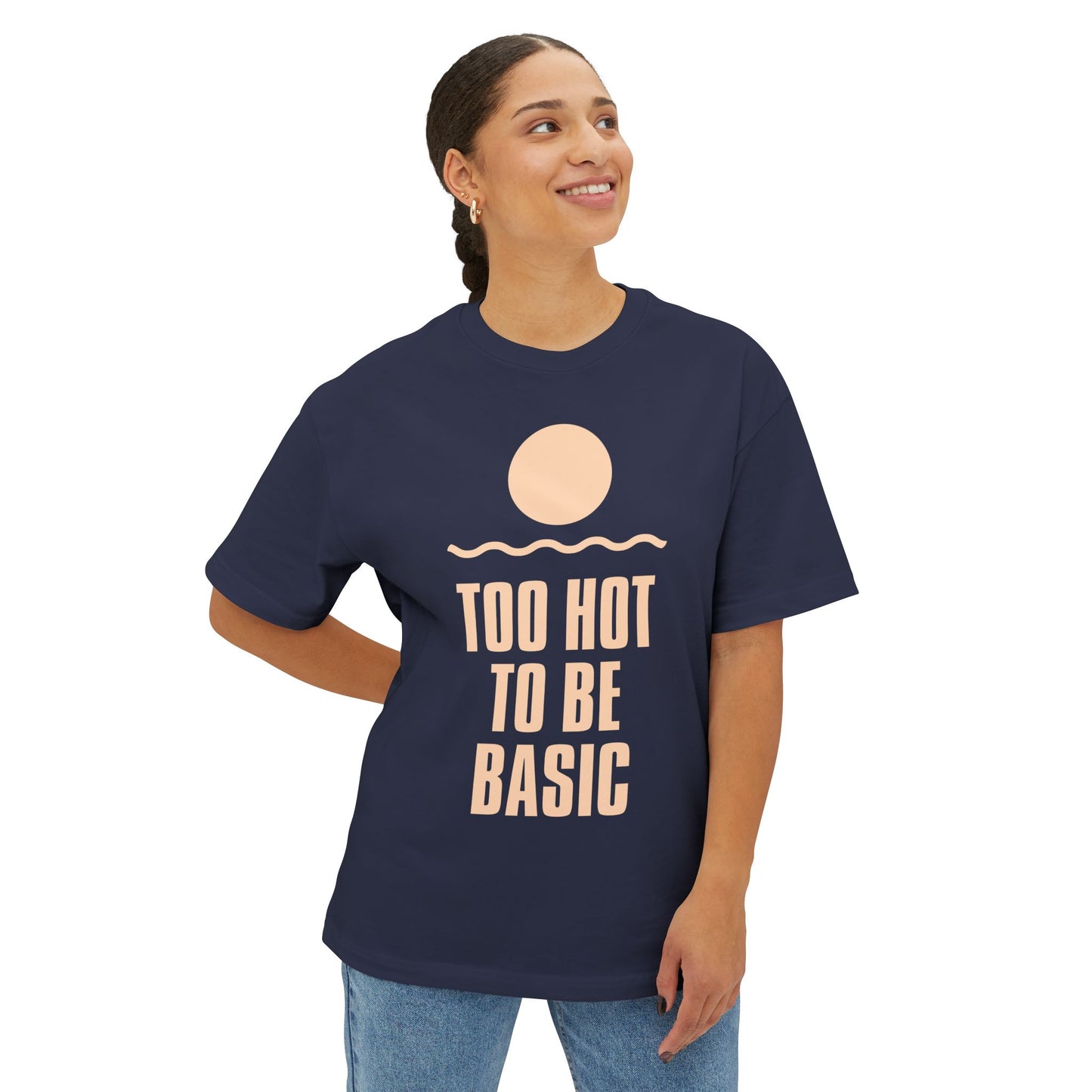 Too Hot To Be Basic - Unisex Oversized Boxy Tee