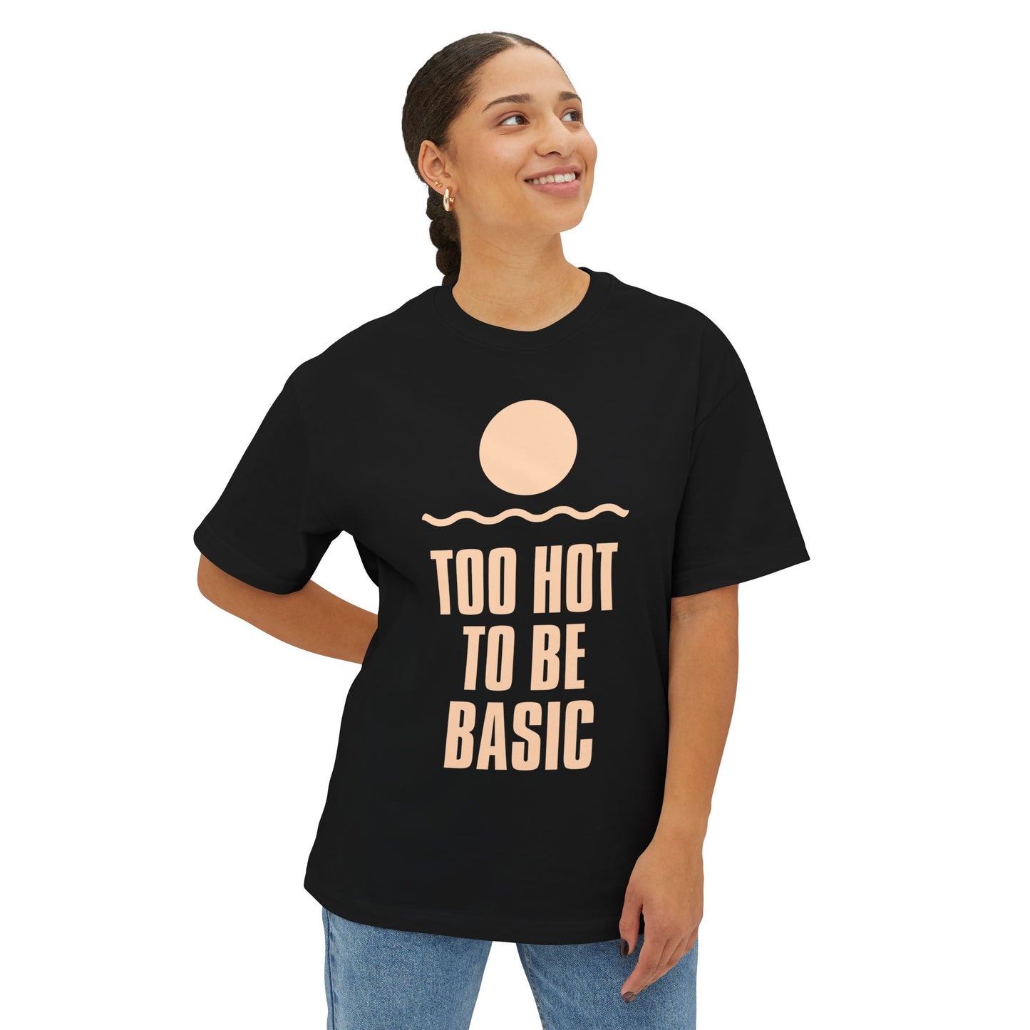 Too Hot To Be Basic - Unisex Oversized Boxy Tee