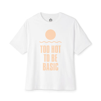 Too Hot To Be Basic - Unisex Oversized Boxy Tee