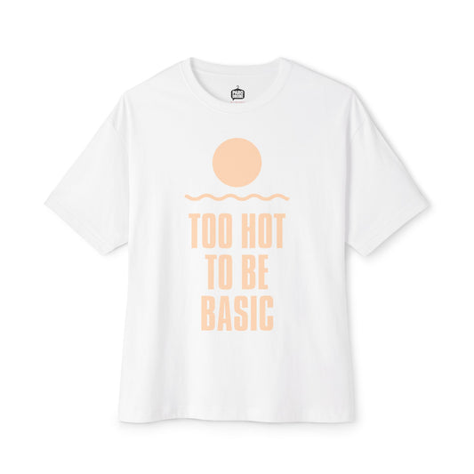Too Hot To Be Basic - Unisex Oversized Boxy Tee