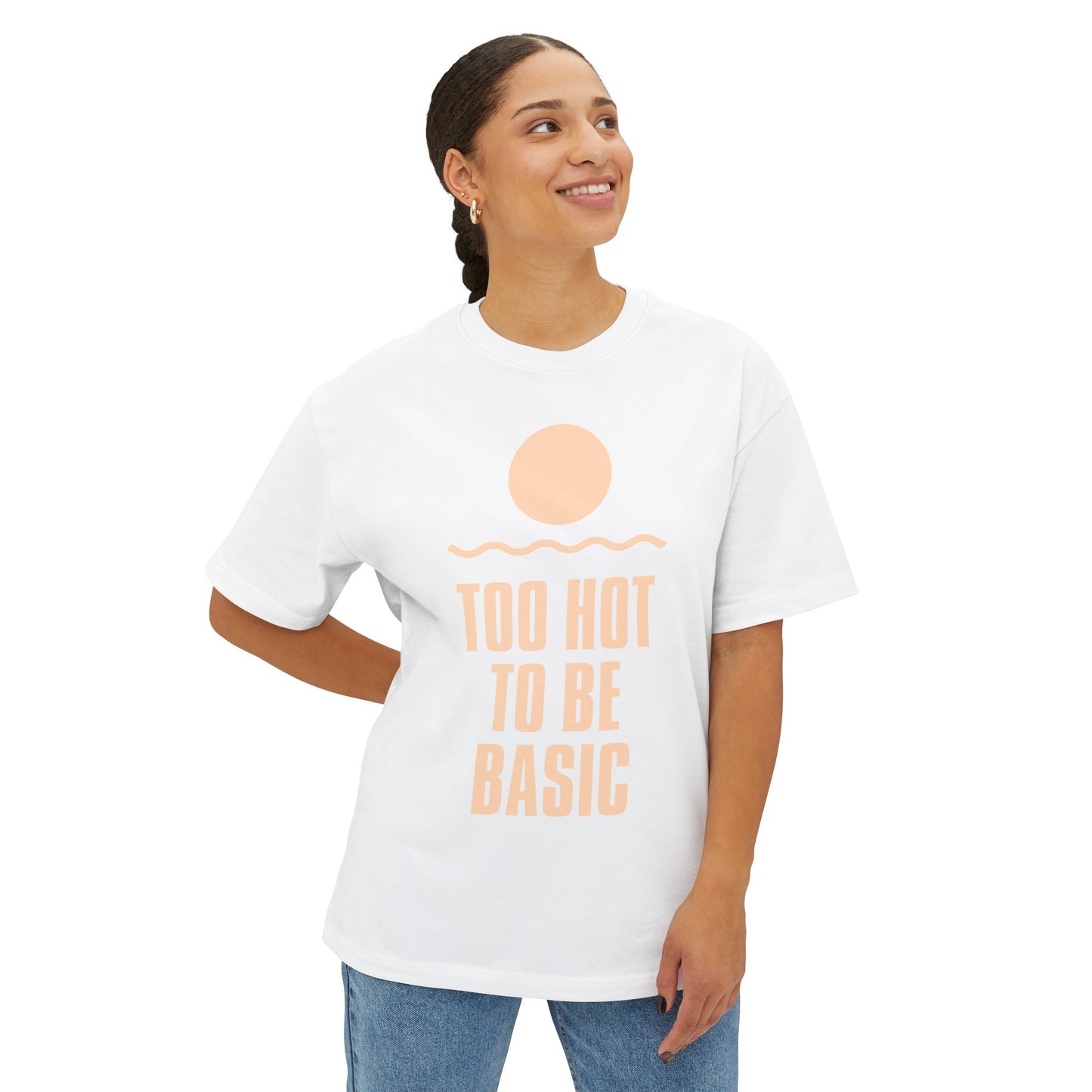 Too Hot To Be Basic - Unisex Oversized Boxy Tee