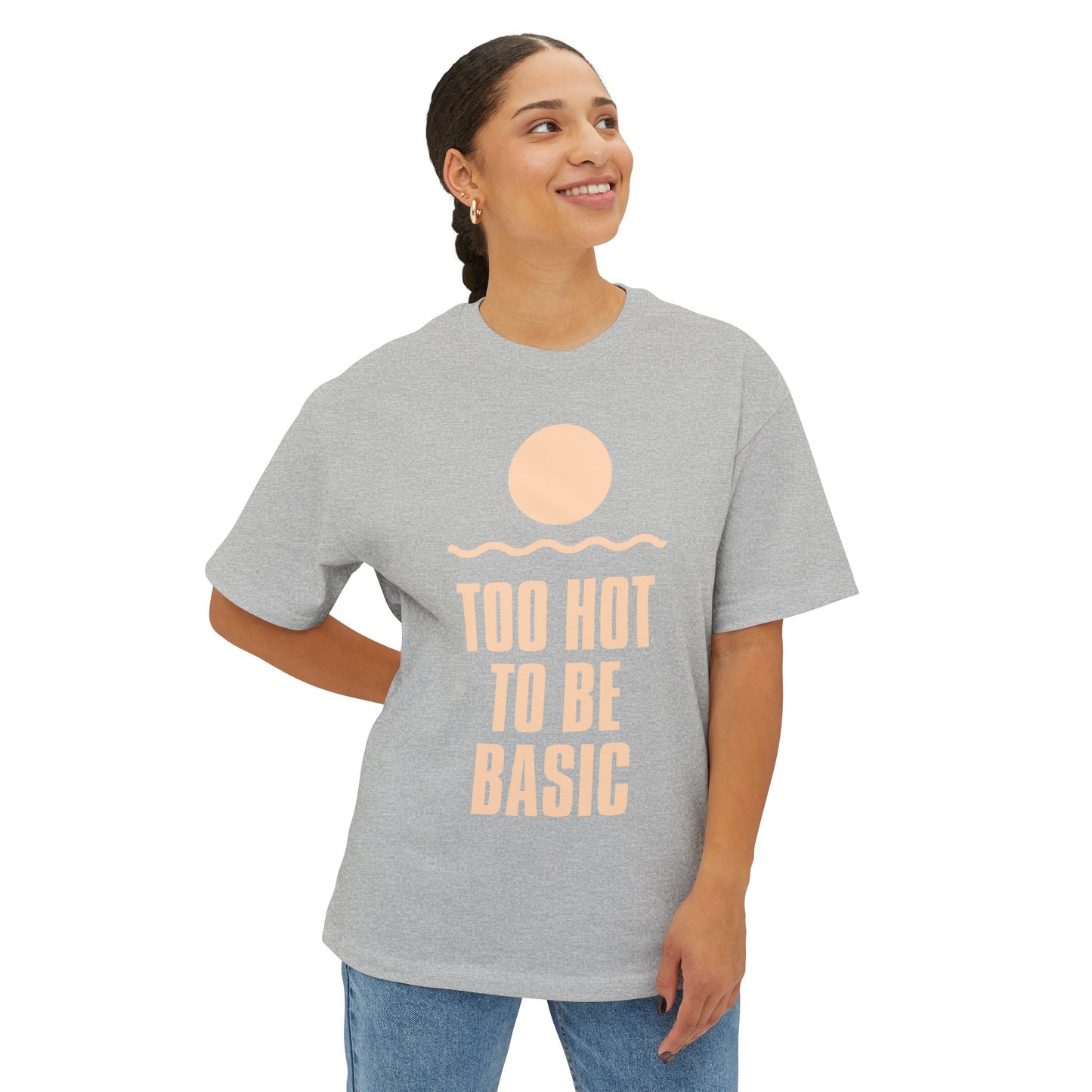 Too Hot To Be Basic - Unisex Oversized Boxy Tee