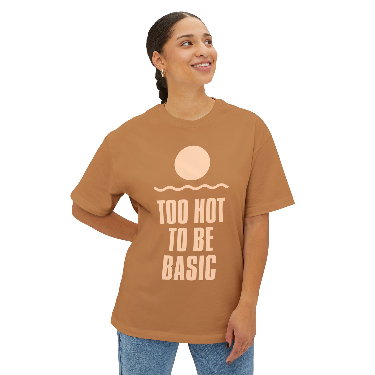 Too Hot To Be Basic - Unisex Oversized Boxy Tee