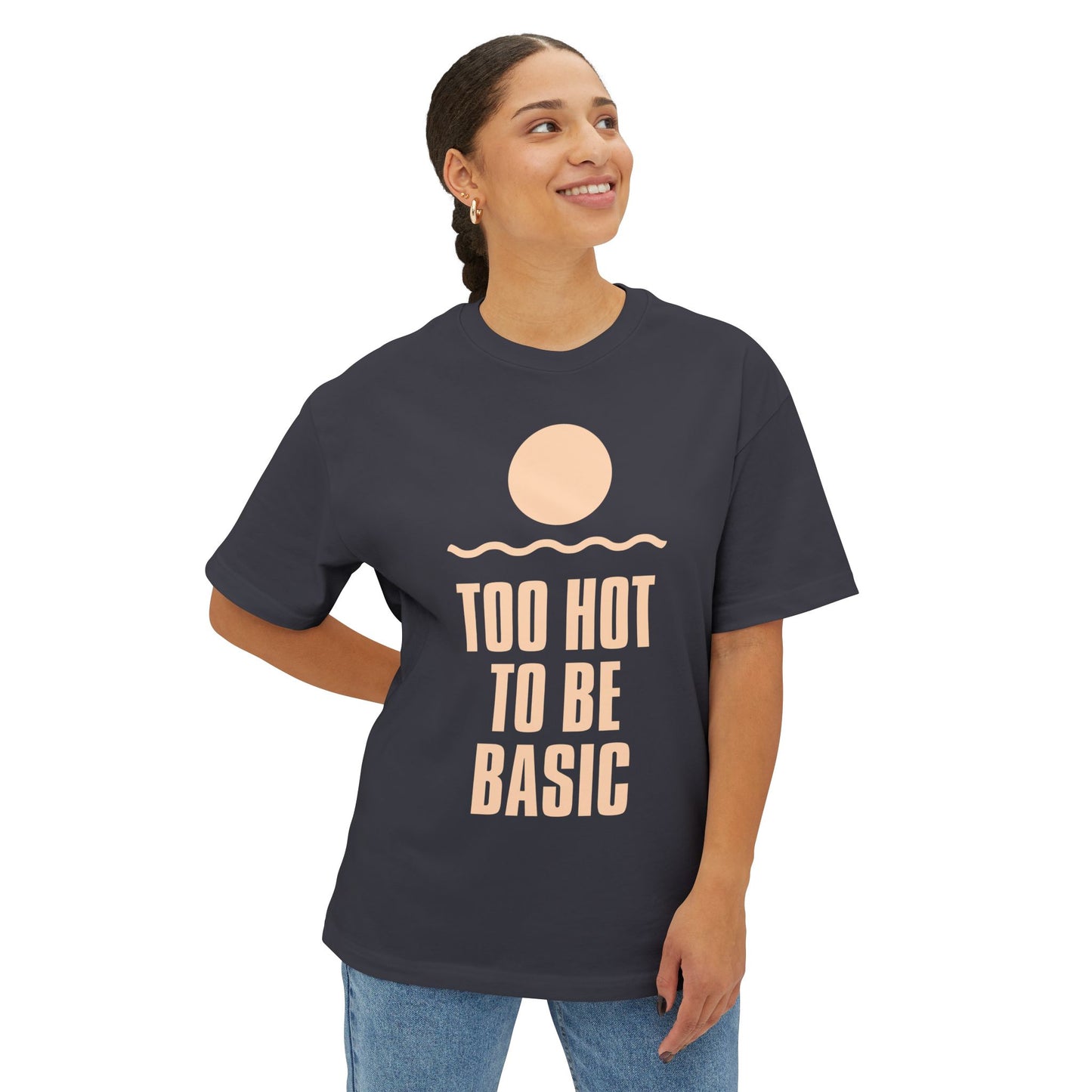 Too Hot To Be Basic - Unisex Oversized Boxy Tee