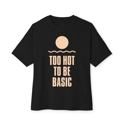 Too Hot To Be Basic - Unisex Oversized Boxy Tee