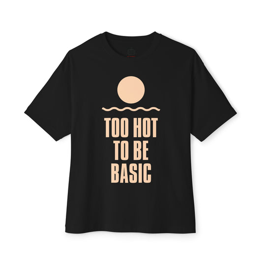 Too Hot To Be Basic - Unisex Oversized Boxy Tee