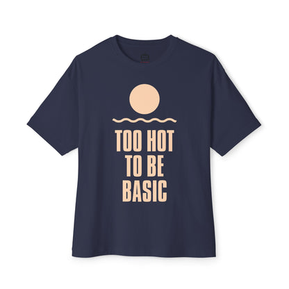 Too Hot To Be Basic - Unisex Oversized Boxy Tee